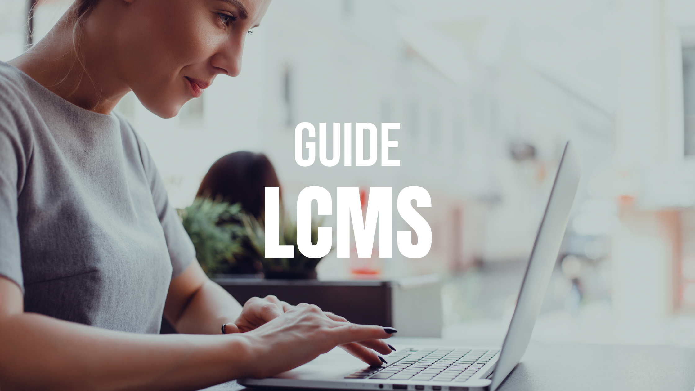 Tout savoir sur les plateformes LCMS (Learning Content Management System)